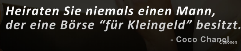 Computergenerierter Alternativtext:
Heiraten Sie niemals einen Mann,
der eine Börse "für Kleingeld" besitzt.
- Coco chamgLnen