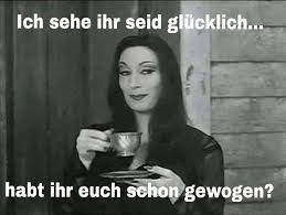 Bildergebnis für frau addams family zitat hab ihr euch schon gewogen